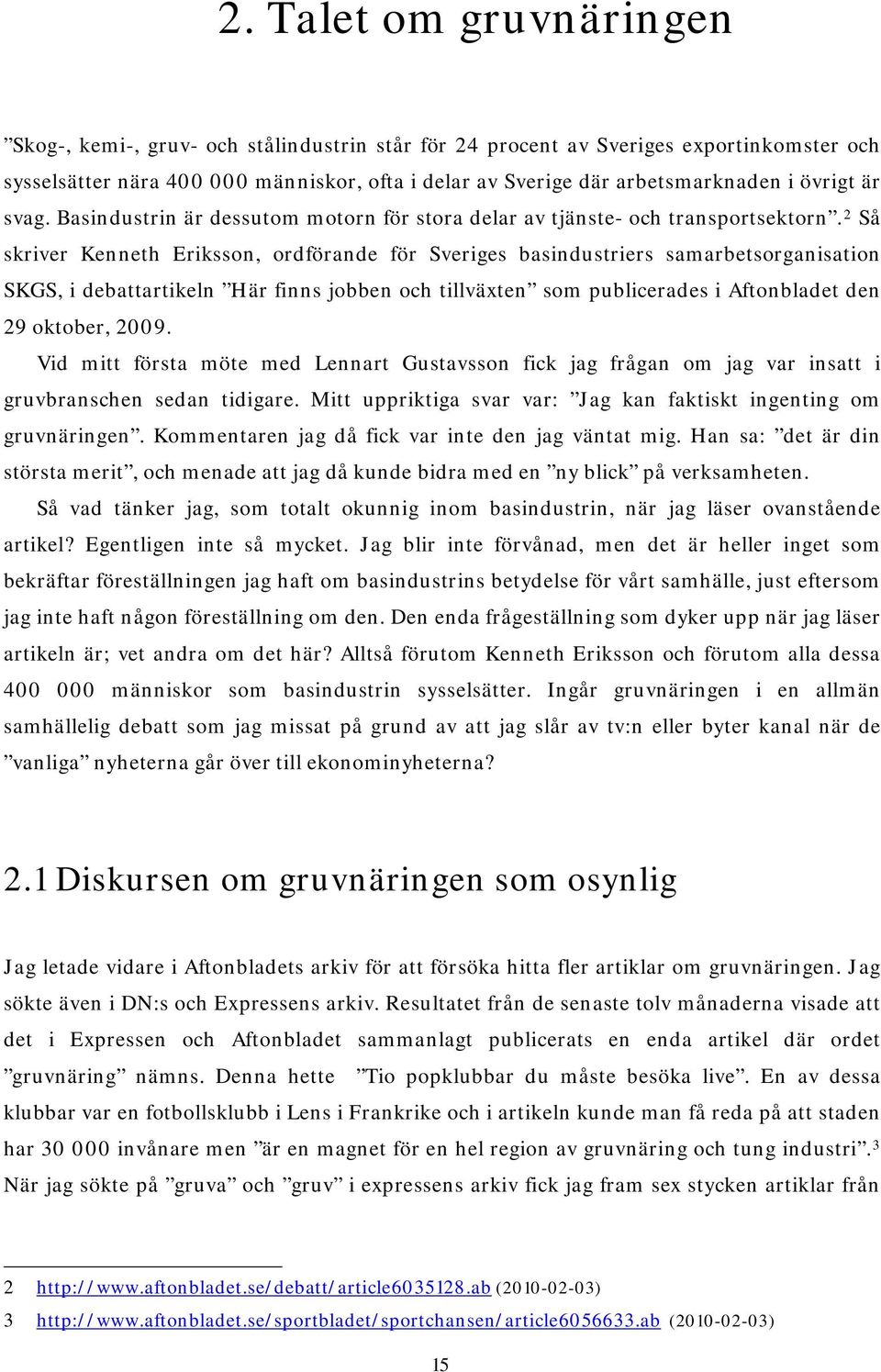 2 Så skriver Kenneth Eriksson, ordförande för Sveriges basindustriers samarbetsorganisation SKGS, i debattartikeln Här finns jobben och tillväxten som publicerades i Aftonbladet den 29 oktober, 2009.