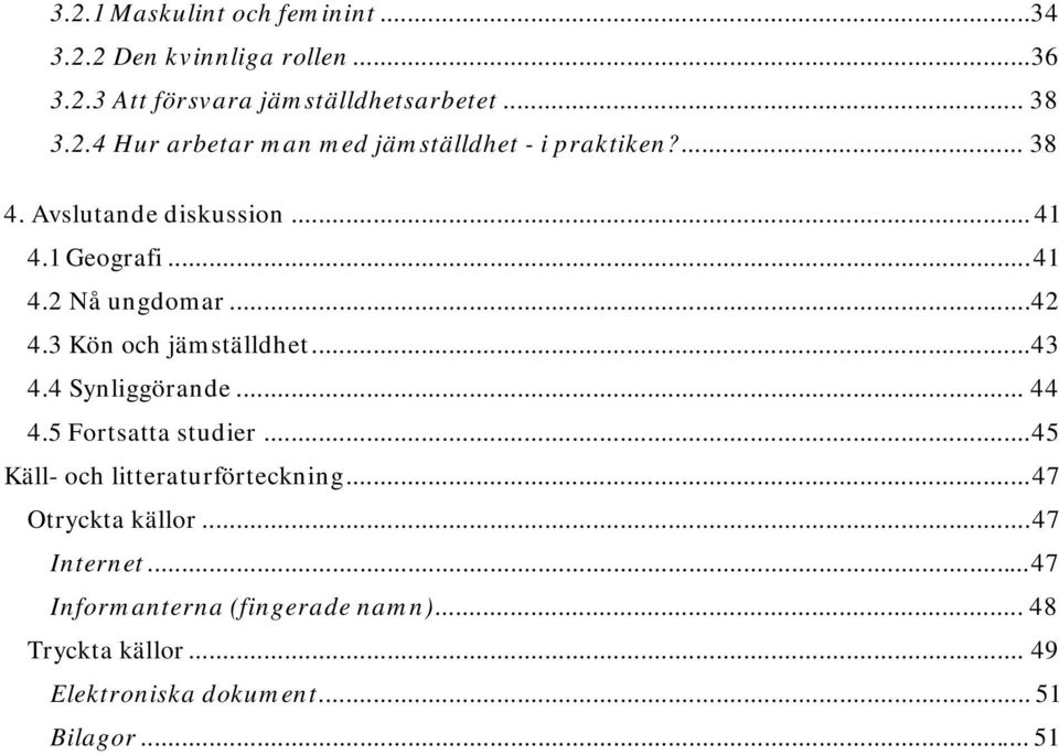 4 Synliggörande... 44 4.5 Fortsatta studier... 45 Käll- och litteraturförteckning... 47 Otryckta källor... 47 Internet.