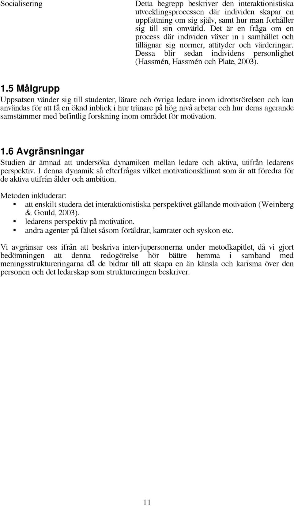 5 Målgrupp Uppsatsen vänder sig till studenter, lärare och övriga ledare inom idrottsrörelsen och kan användas för att få en ökad inblick i hur tränare på hög nivå arbetar och hur deras agerande