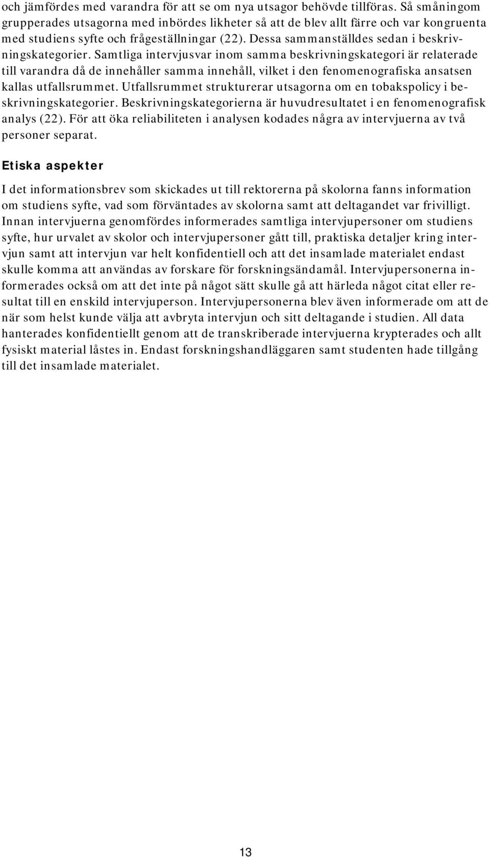 Samtliga intervjusvar inom samma beskrivningskategori är relaterade till varandra då de innehåller samma innehåll, vilket i den fenomenografiska ansatsen kallas utfallsrummet.