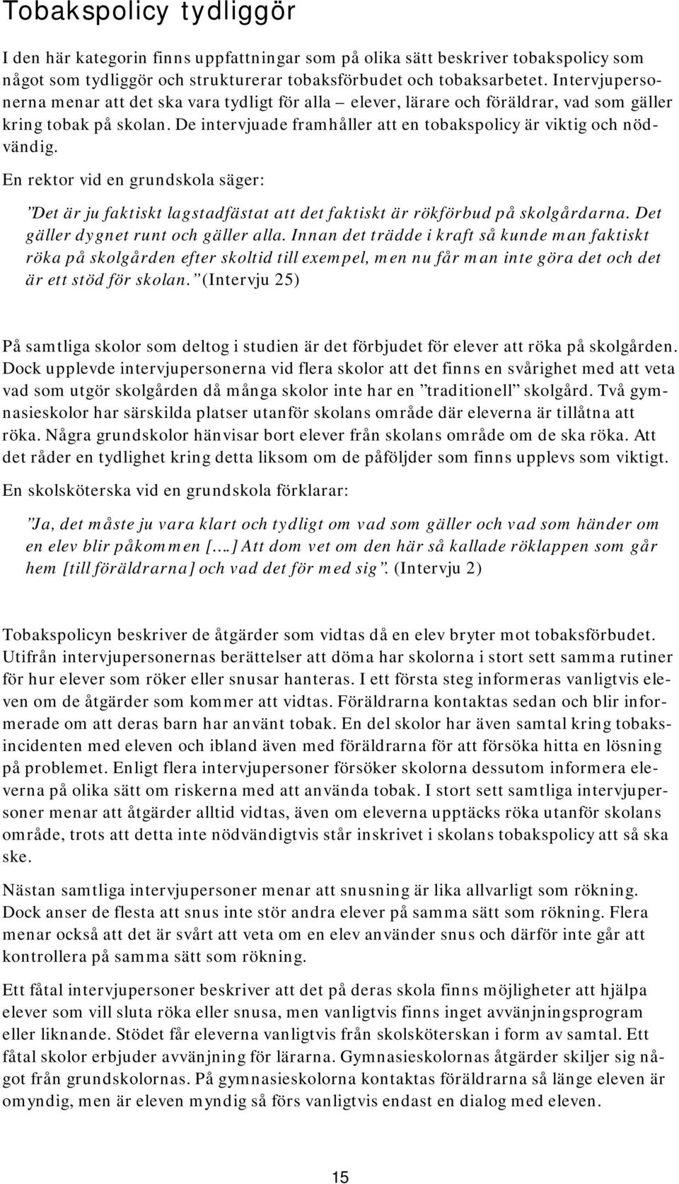 En rektor vid en grundskola säger: Det är ju faktiskt lagstadfästat att det faktiskt är rökförbud på skolgårdarna. Det gäller dygnet runt och gäller alla.