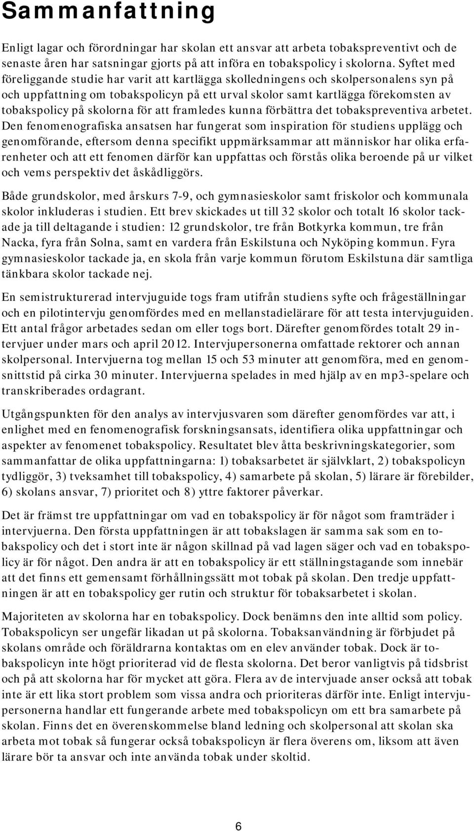 skolorna för att framledes kunna förbättra det tobakspreventiva arbetet.