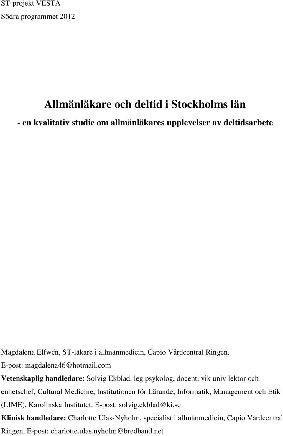 com Vetenskaplig handledare: Solvig Ekblad, leg psykolog, docent, vik univ lektor och enhetschef, Cultural Medicine, Institutionen för Lärande, Informatik,