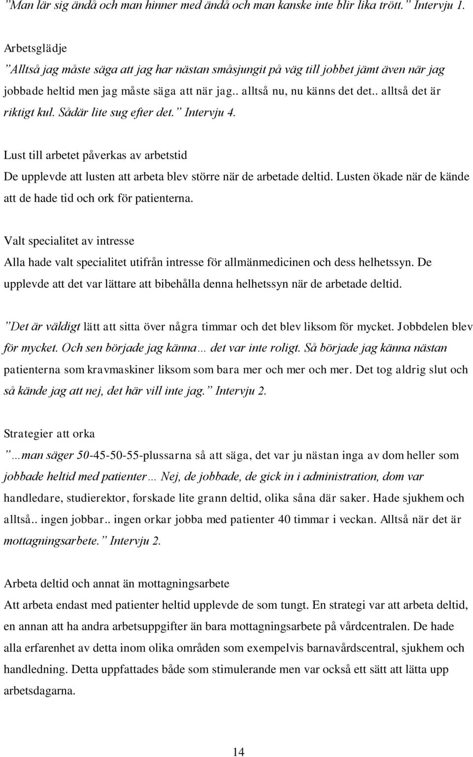 . alltså det är riktigt kul. Sådär lite sug efter det. Intervju 4. Lust till arbetet påverkas av arbetstid De upplevde att lusten att arbeta blev större när de arbetade deltid.