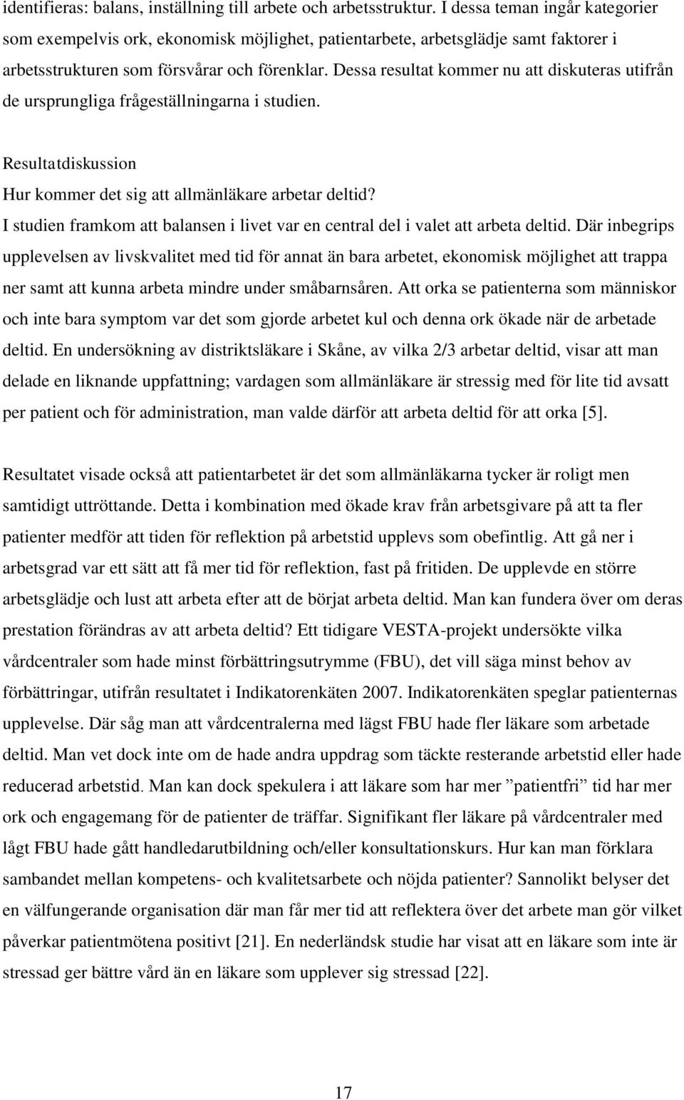 Dessa resultat kommer nu att diskuteras utifrån de ursprungliga frågeställningarna i studien. Resultatdiskussion Hur kommer det sig att allmänläkare arbetar deltid?