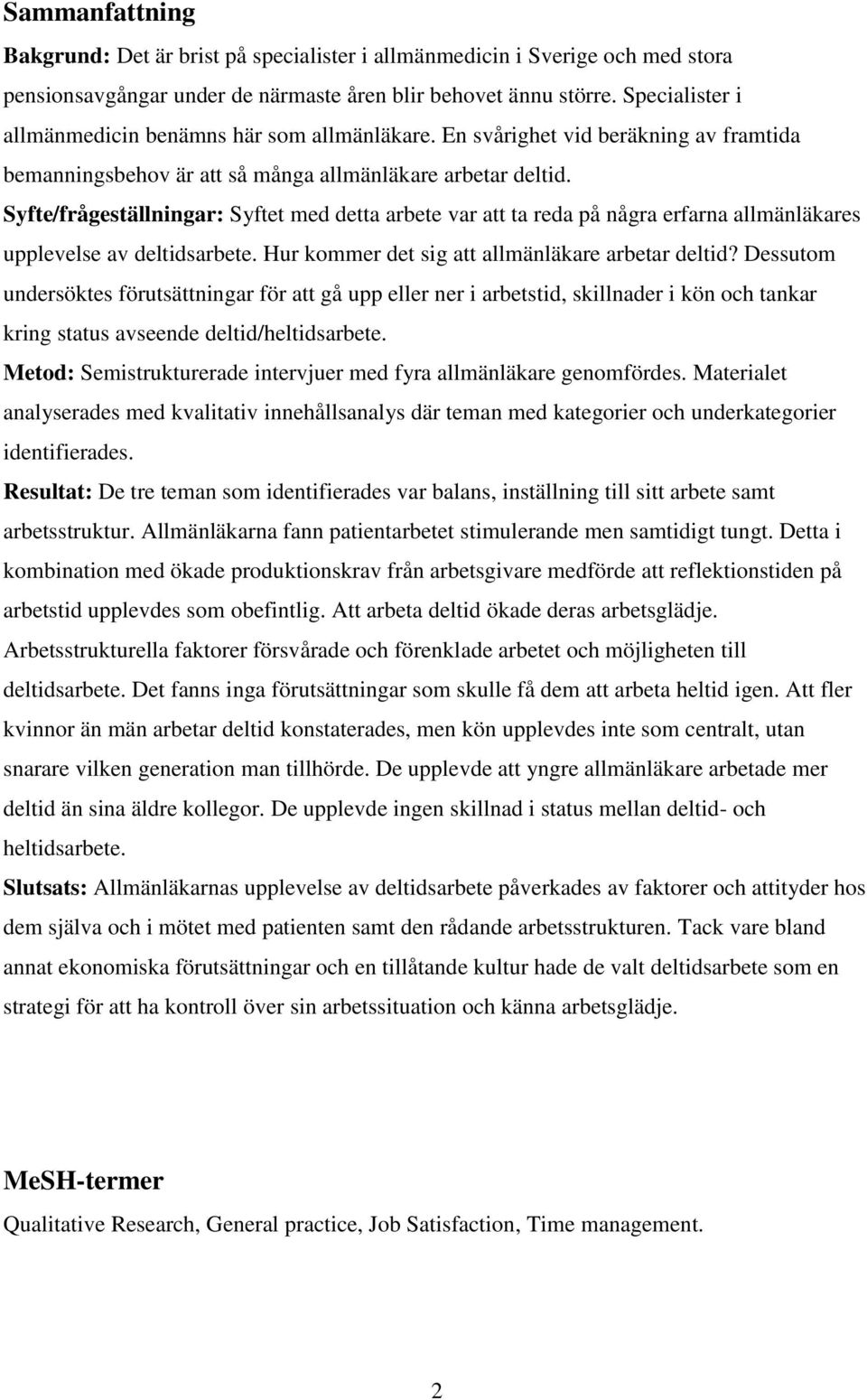 Syfte/frågeställningar: Syftet med detta arbete var att ta reda på några erfarna allmänläkares upplevelse av deltidsarbete. Hur kommer det sig att allmänläkare arbetar deltid?