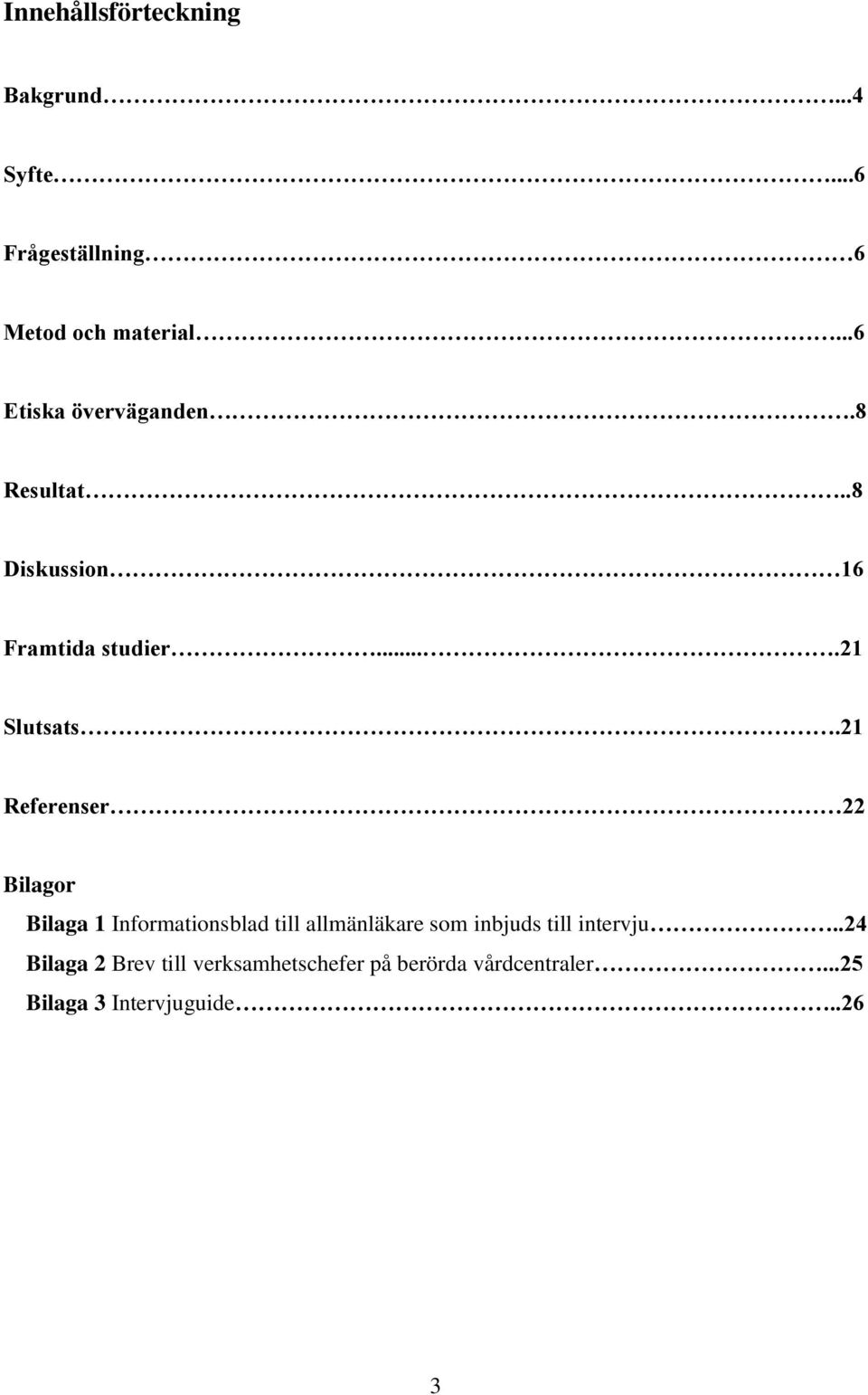 21 Referenser 22 Bilagor Bilaga 1 Informationsblad till allmänläkare som inbjuds till