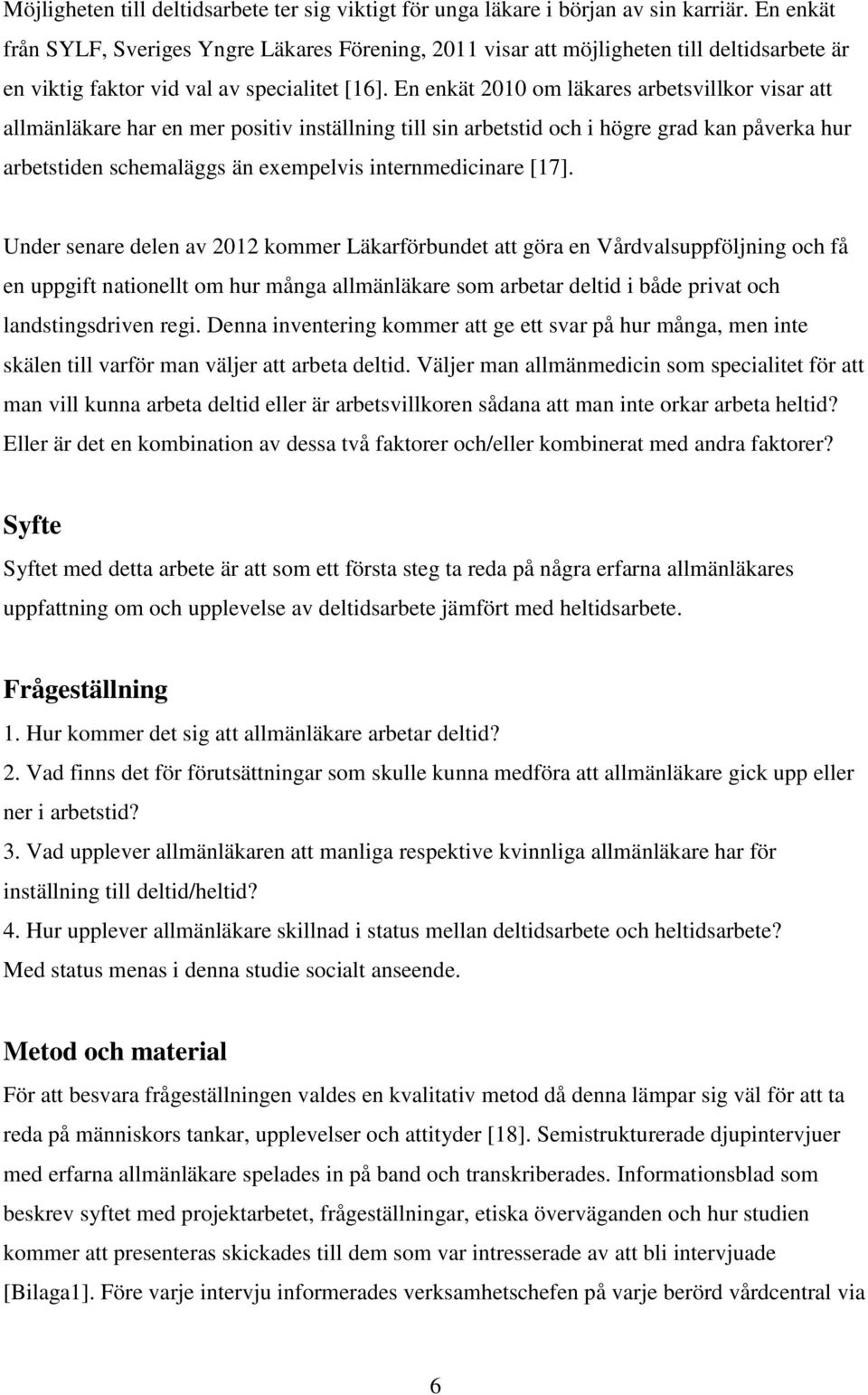 En enkät 2010 om läkares arbetsvillkor visar att allmänläkare har en mer positiv inställning till sin arbetstid och i högre grad kan påverka hur arbetstiden schemaläggs än exempelvis internmedicinare