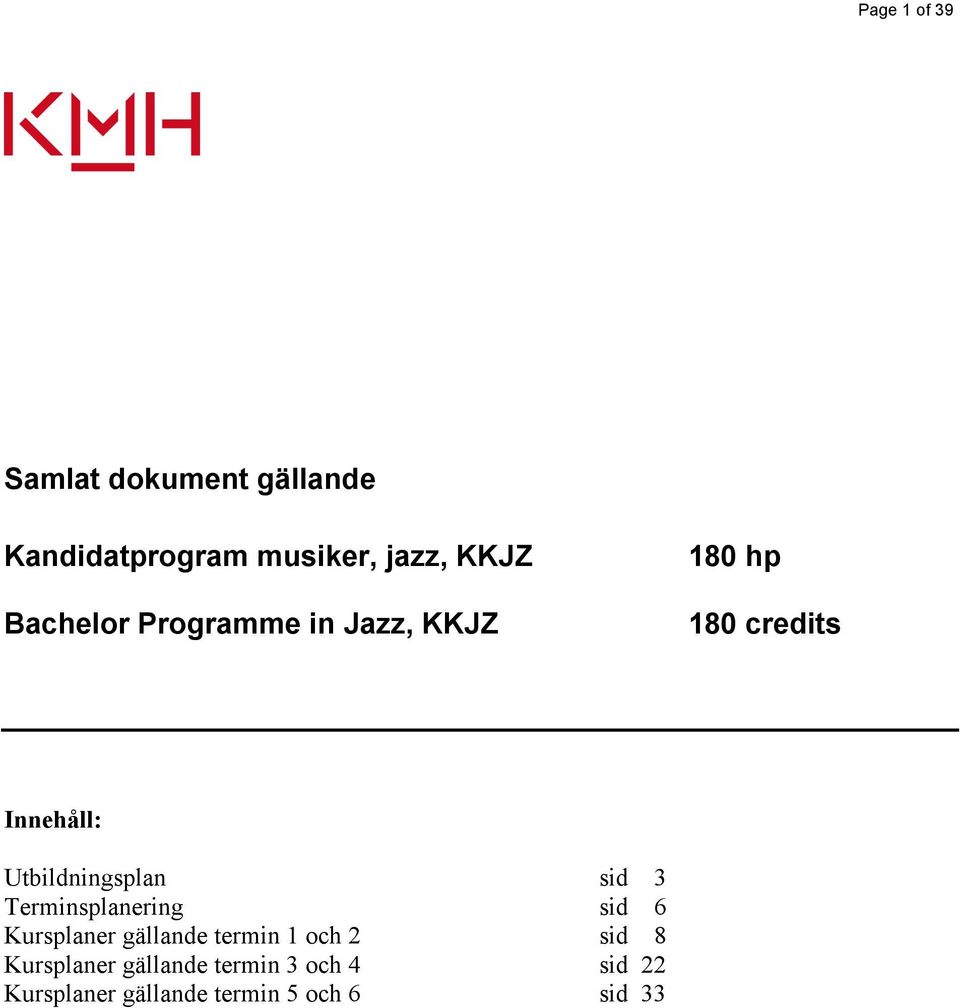 Utbildningsplan sid 3 Terminsplanering sid 6 Kursplaner gällande termin 1