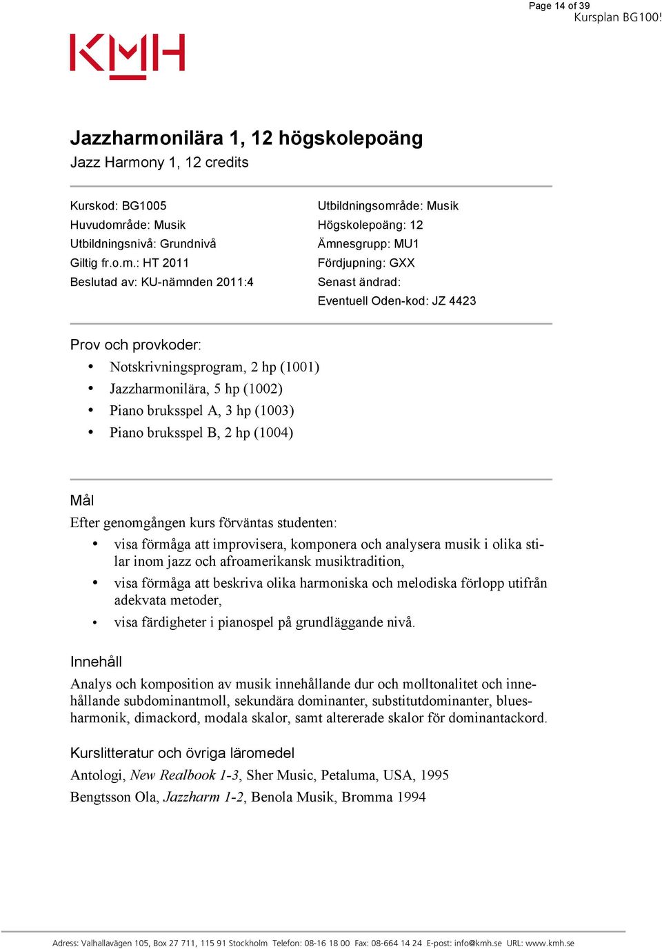 Jazzharmonilära, 5 hp (1002) Piano bruksspel A, 3 hp (1003) Piano bruksspel B, 2 hp (1004) Mål Efter genomgången kurs förväntas studenten: visa förmåga att improvisera, komponera och analysera musik