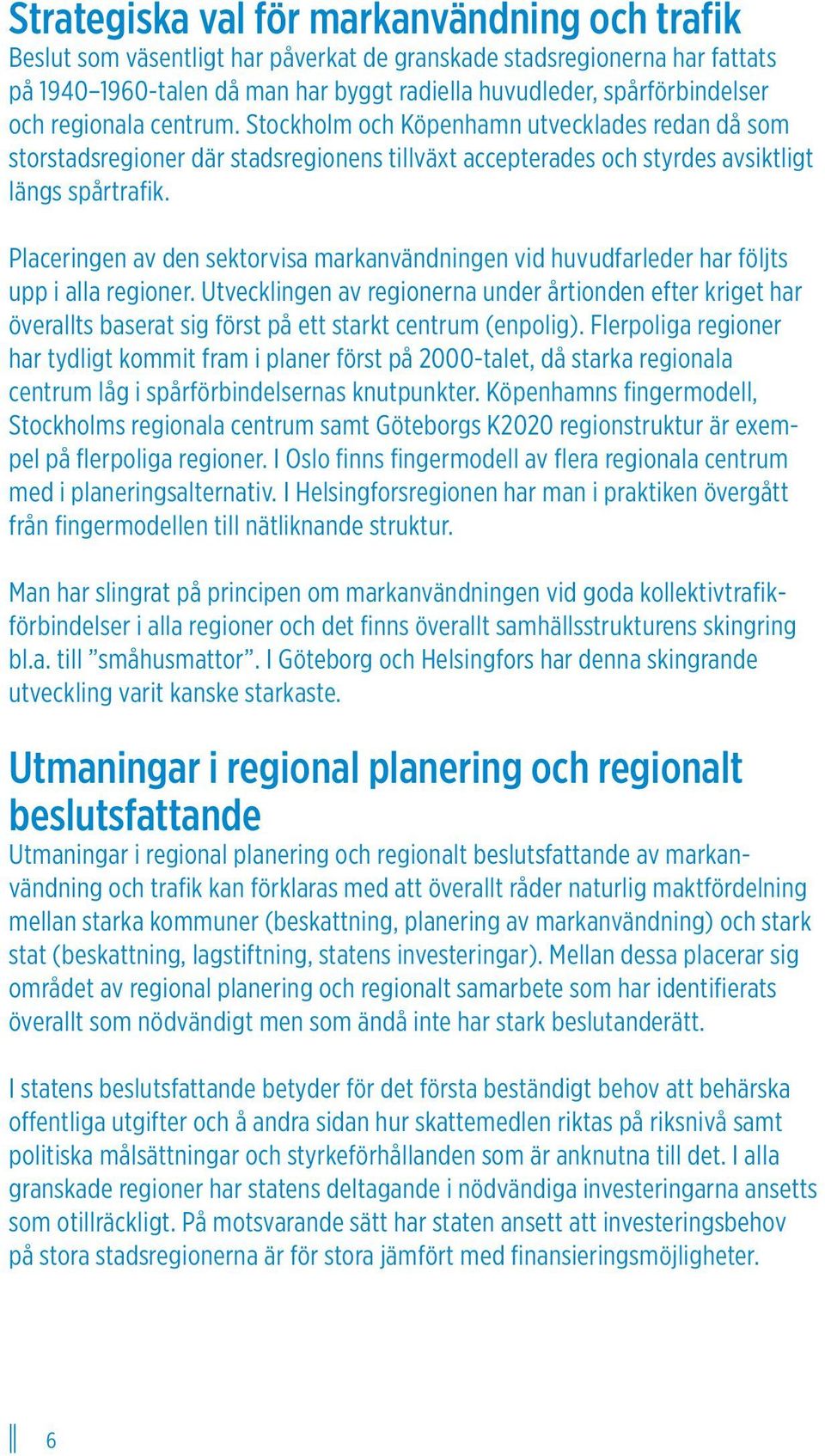 Placeringen av den sektorvisa markanvändningen vid huvudfarleder har följts upp i alla regioner.