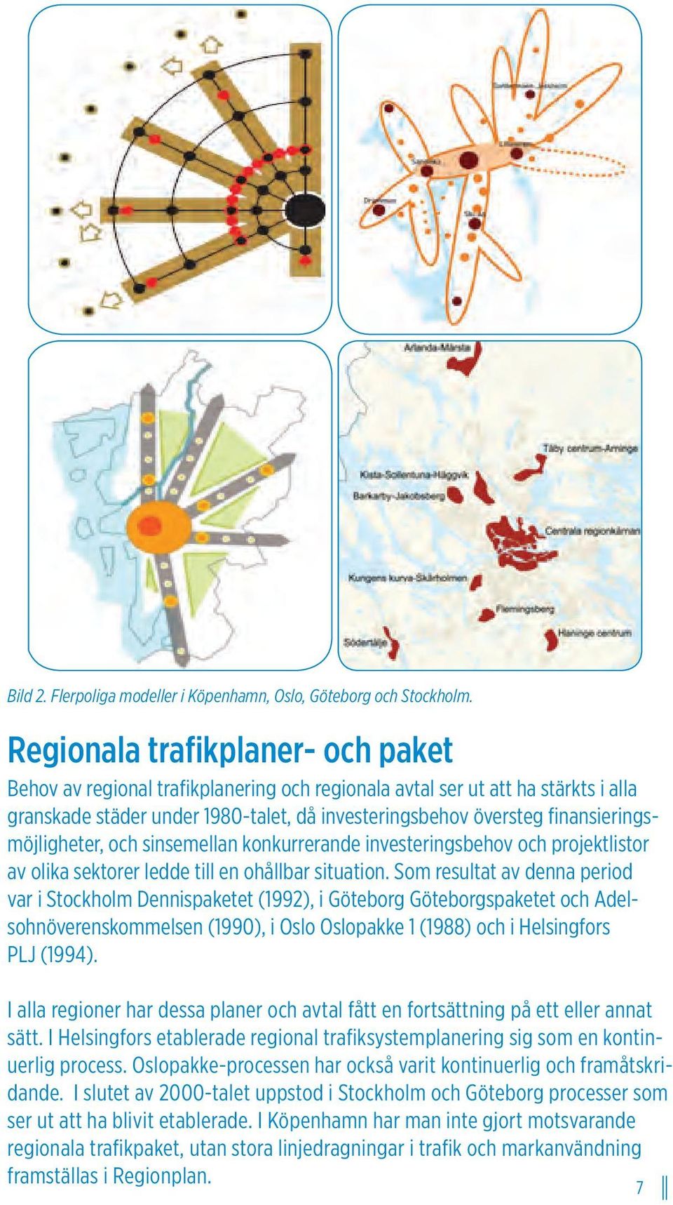 finansieringsmöjligheter, och sinsemellan konkurrerande investeringsbehov och projektlistor av olika sektorer ledde till en ohållbar situation.