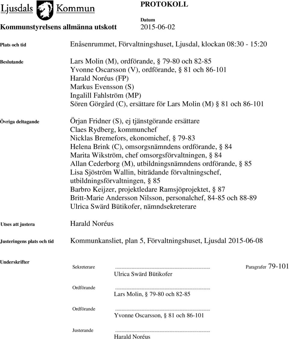 Rydberg, kommunchef Nicklas Bremefors, ekonomichef, 79-83 Helena Brink (C), omsorgsnämndens ordförande, 84 Marita Wikström, chef omsorgsförvaltningen, 84 Allan Cederborg (M), utbildningsnämndens