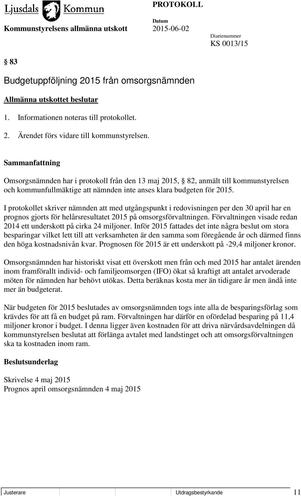 I protokollet skriver nämnden att med utgångspunkt i redovisningen per den 30 april har en prognos gjorts för helårsresultatet 2015 på omsorgsförvaltningen.