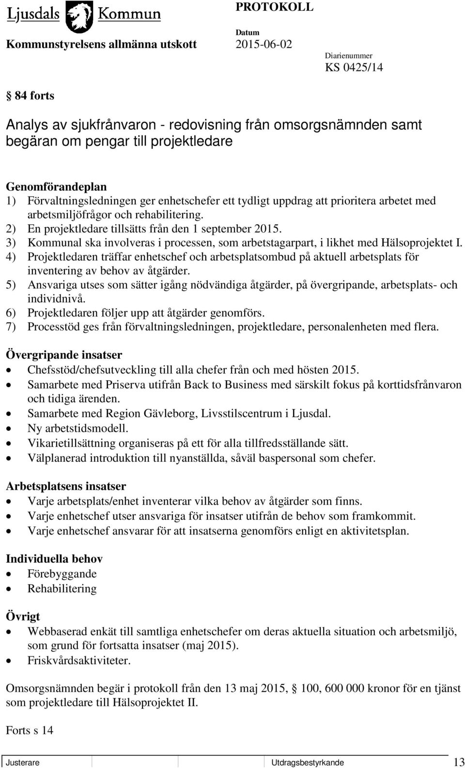 3) Kommunal ska involveras i processen, som arbetstagarpart, i likhet med Hälsoprojektet I.