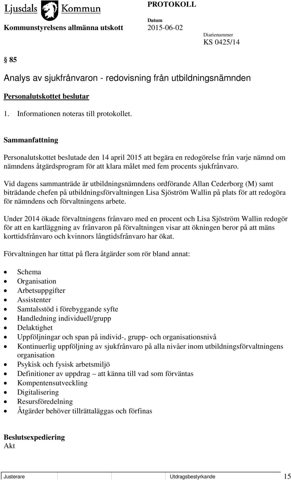 Vid dagens sammanträde är utbildningsnämndens ordförande Allan Cederborg (M) samt biträdande chefen på utbildningsförvaltningen Lisa Sjöström Wallin på plats för att redogöra för nämndens och