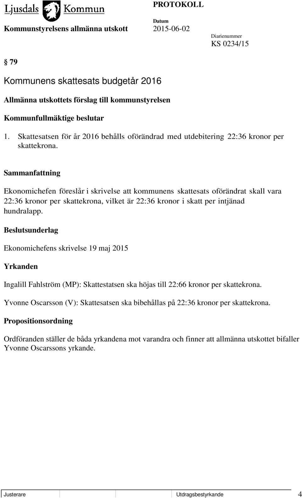 Ekonomichefen föreslår i skrivelse att kommunens skattesats oförändrat skall vara 22:36 kronor per skattekrona, vilket är 22:36 kronor i skatt per intjänad hundralapp.