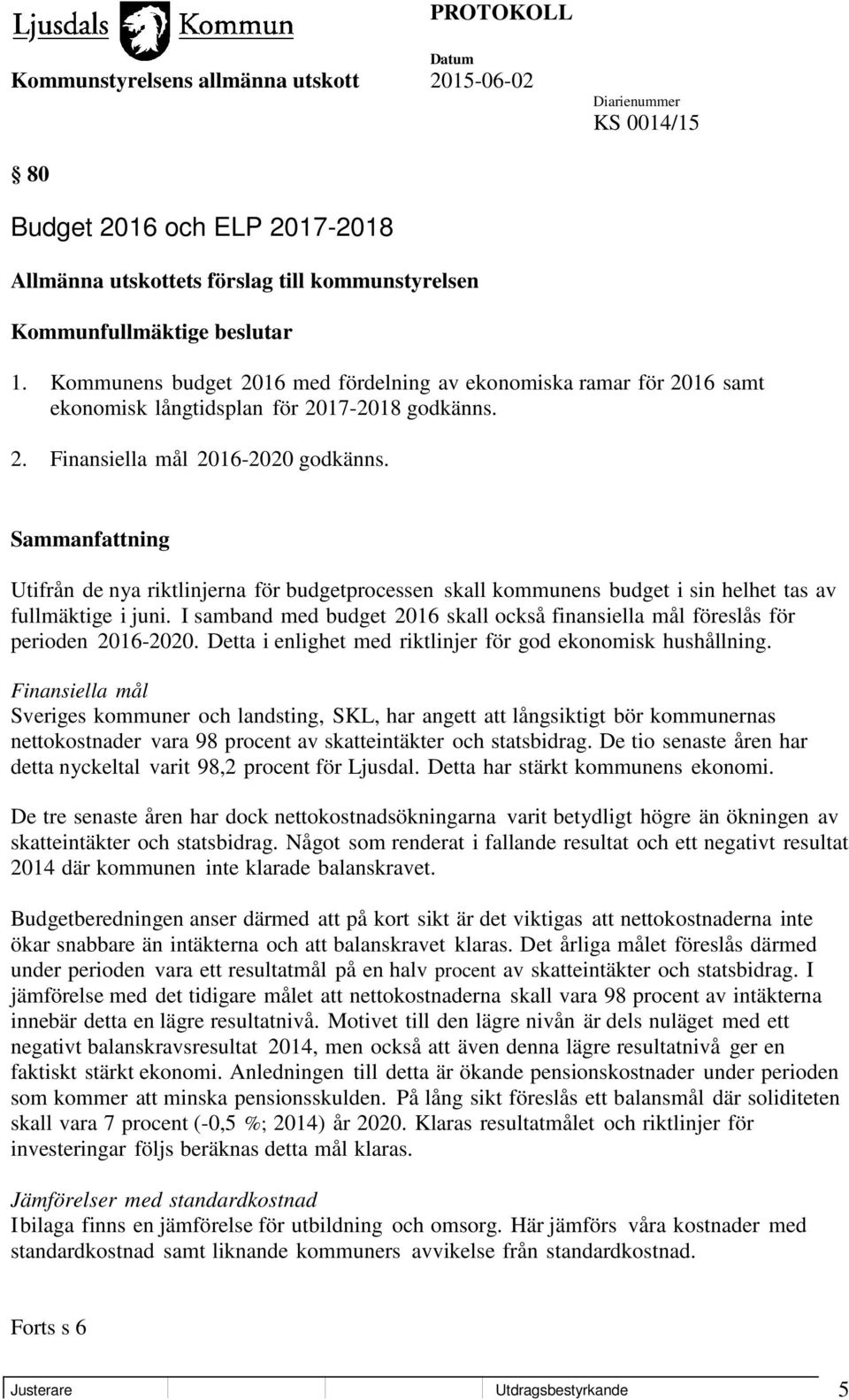 Utifrån de nya riktlinjerna för budgetprocessen skall kommunens budget i sin helhet tas av fullmäktige i juni. I samband med budget 2016 skall också finansiella mål föreslås för perioden 2016-2020.