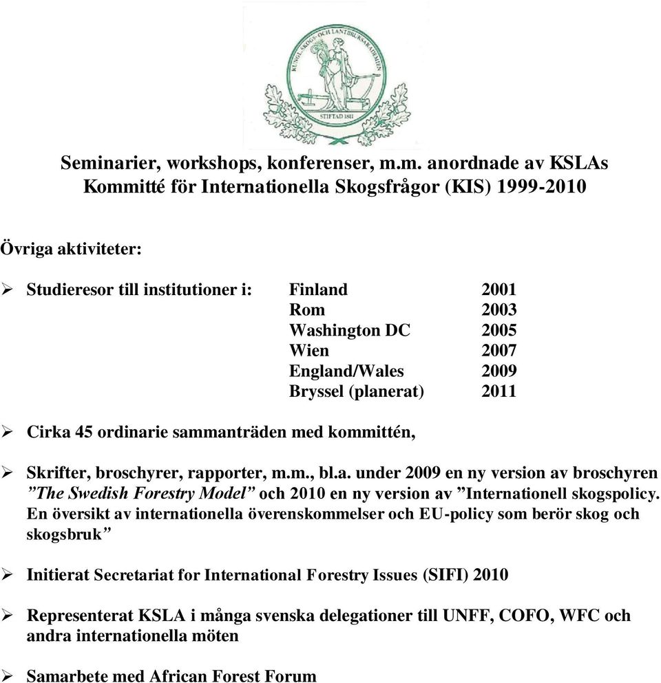 En översikt av internationella överenskommelser och EU-policy som berör skog och skogsbruk Initierat Secretariat for International Forestry Issues (SIFI) 2010 Representerat KSLA i många