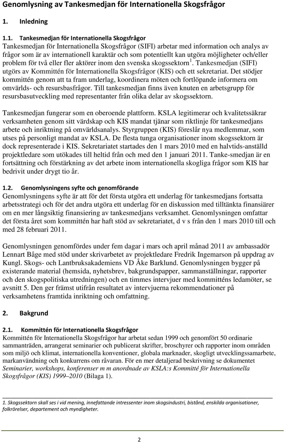 1. Tankesmedjan för Internationella Skogsfrågor Tankesmedjan för Internationella Skogsfrågor (SIFI) arbetar med information och analys av frågor som är av internationell karaktär och som potentiellt