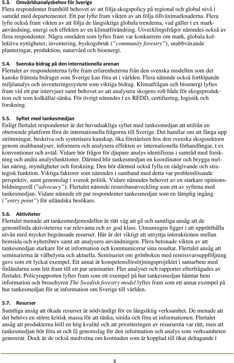 Flera lyfte också fram vikten av att följa de långsiktiga globala trenderna, vad gäller t ex markanvändning, energi och effekten av en klimatförändring.