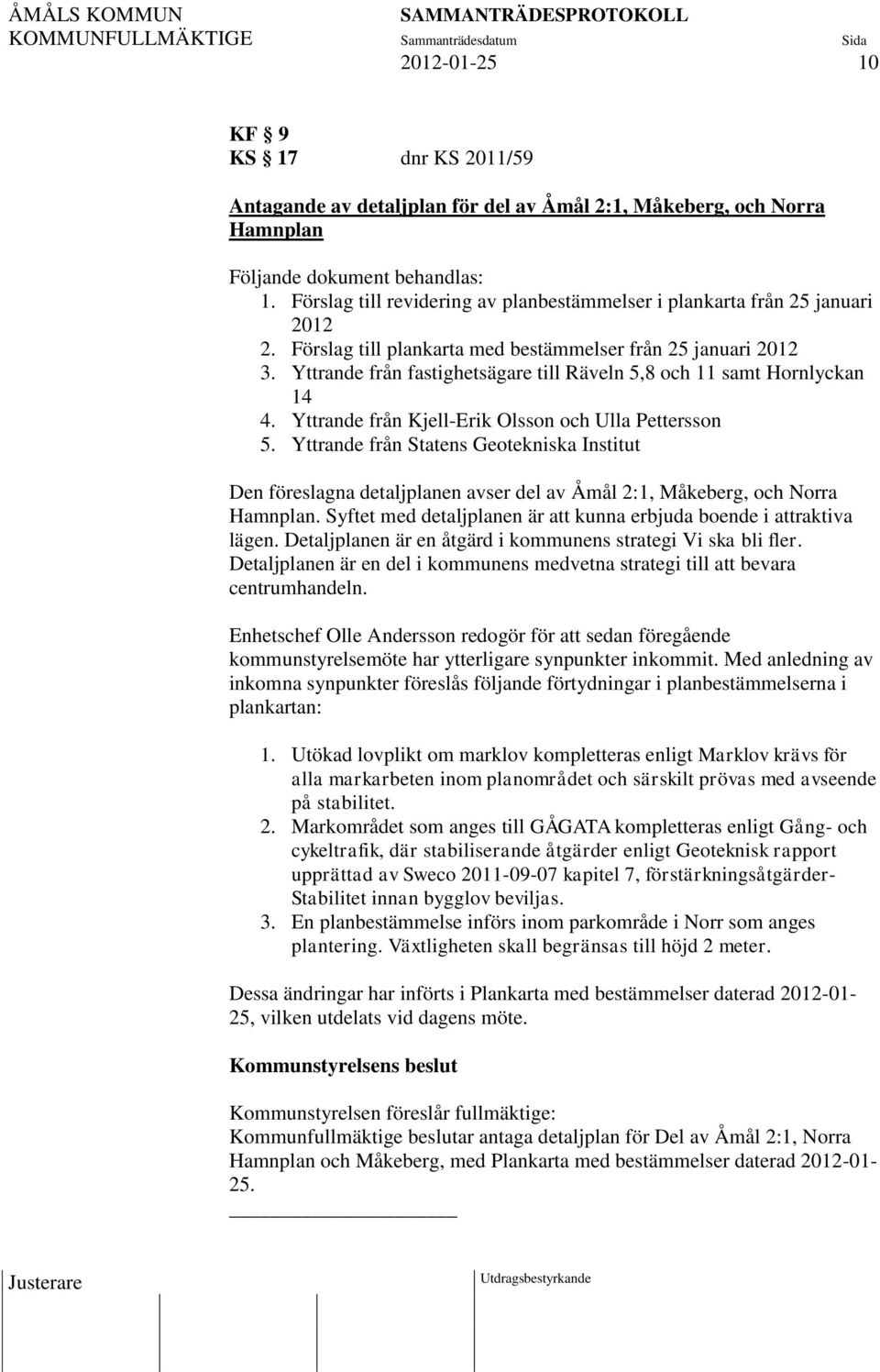 Yttrande från fastighetsägare till Räveln 5,8 och 11 samt Hornlyckan 14 4. Yttrande från Kjell-Erik Olsson och Ulla Pettersson 5.