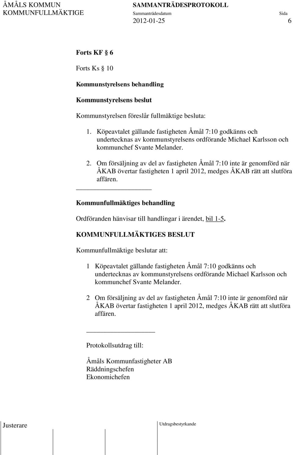 Om försäljning av del av fastigheten Åmål 7:10 inte är genomförd när ÅKAB övertar fastigheten 1 april 2012, medges ÅKAB rätt att slutföra affären.