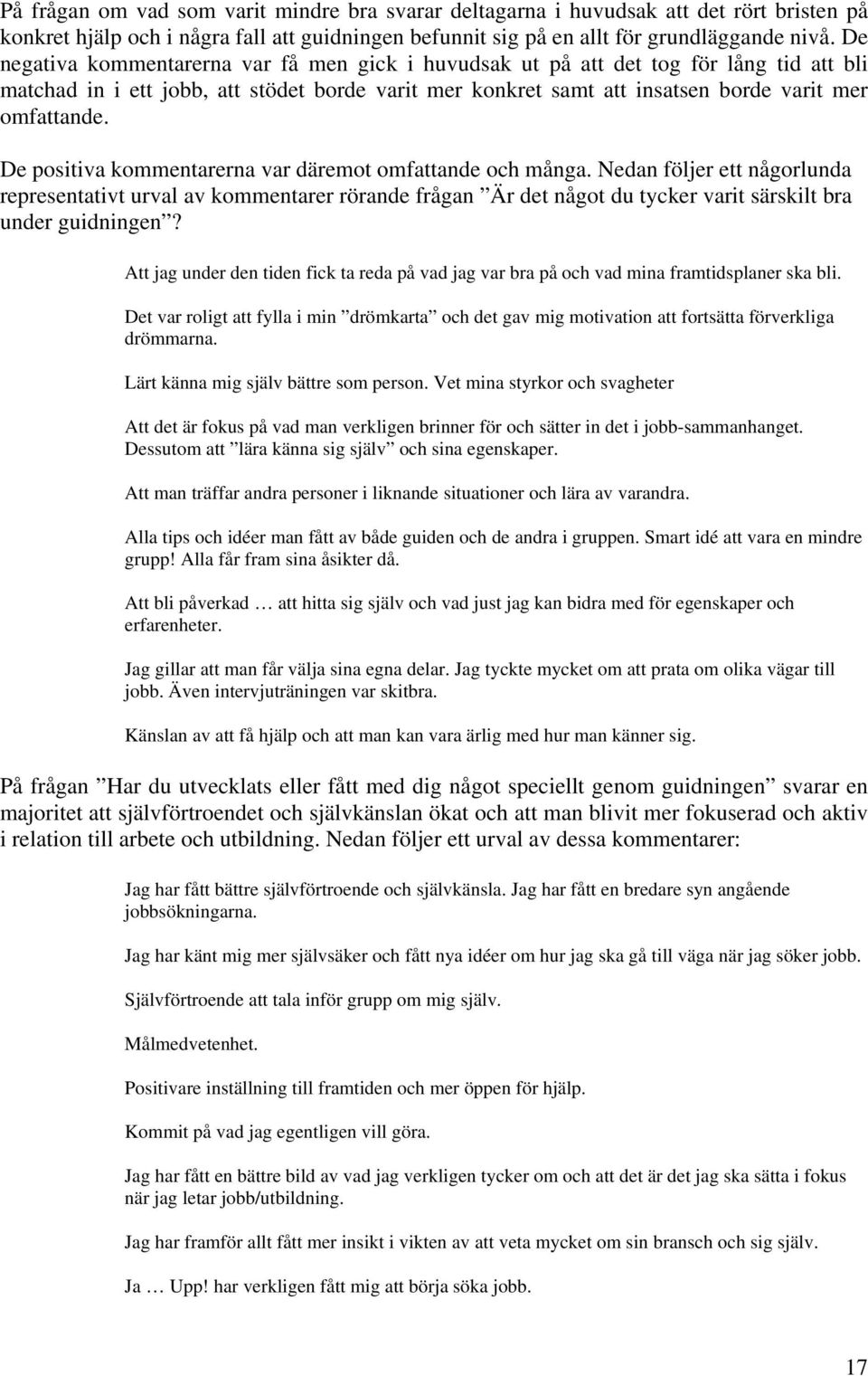 De positiva kommentarerna var däremot omfattande och många. Nedan följer ett någorlunda representativt urval av kommentarer rörande frågan Är det något du tycker varit särskilt bra under guidningen?