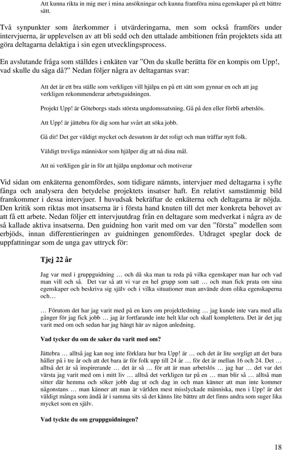 delaktiga i sin egen utvecklingsprocess. En avslutande fråga som ställdes i enkäten var Om du skulle berätta för en kompis om Upp!, vad skulle du säga då?