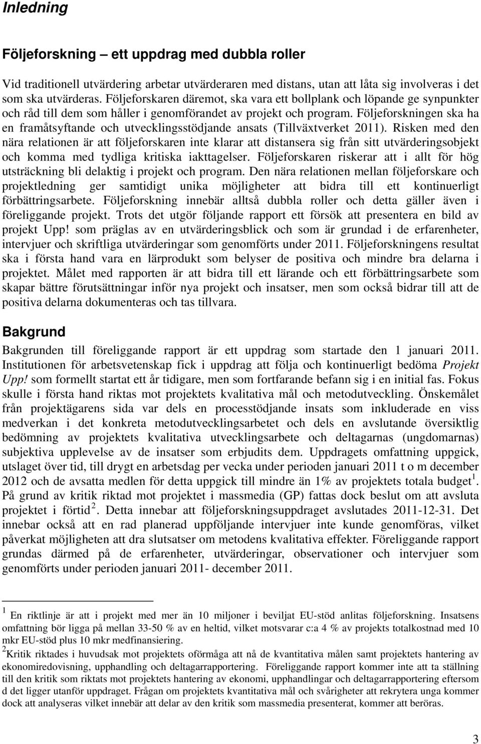 Följeforskningen ska ha en framåtsyftande och utvecklingsstödjande ansats (Tillväxtverket 2011).