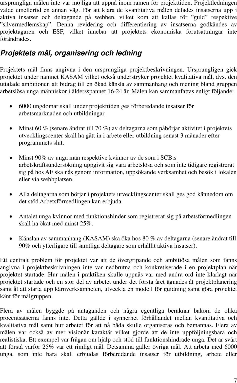 Denna revidering och differentiering av insatserna godkändes av projektägaren och ESF, vilket innebar att projektets ekonomiska förutsättningar inte förändrades.