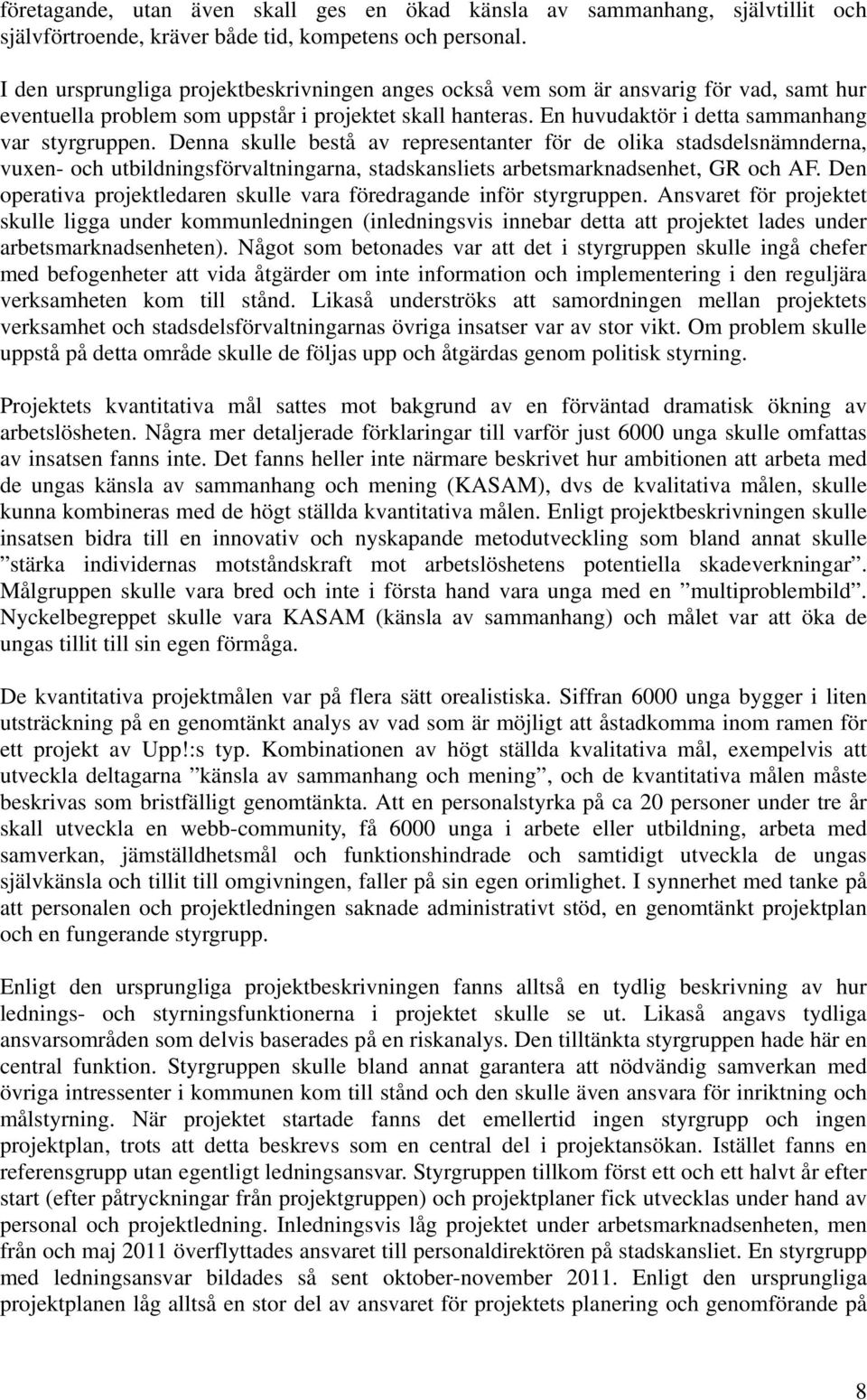 Denna skulle bestå av representanter för de olika stadsdelsnämnderna, vuxen- och utbildningsförvaltningarna, stadskansliets arbetsmarknadsenhet, GR och AF.