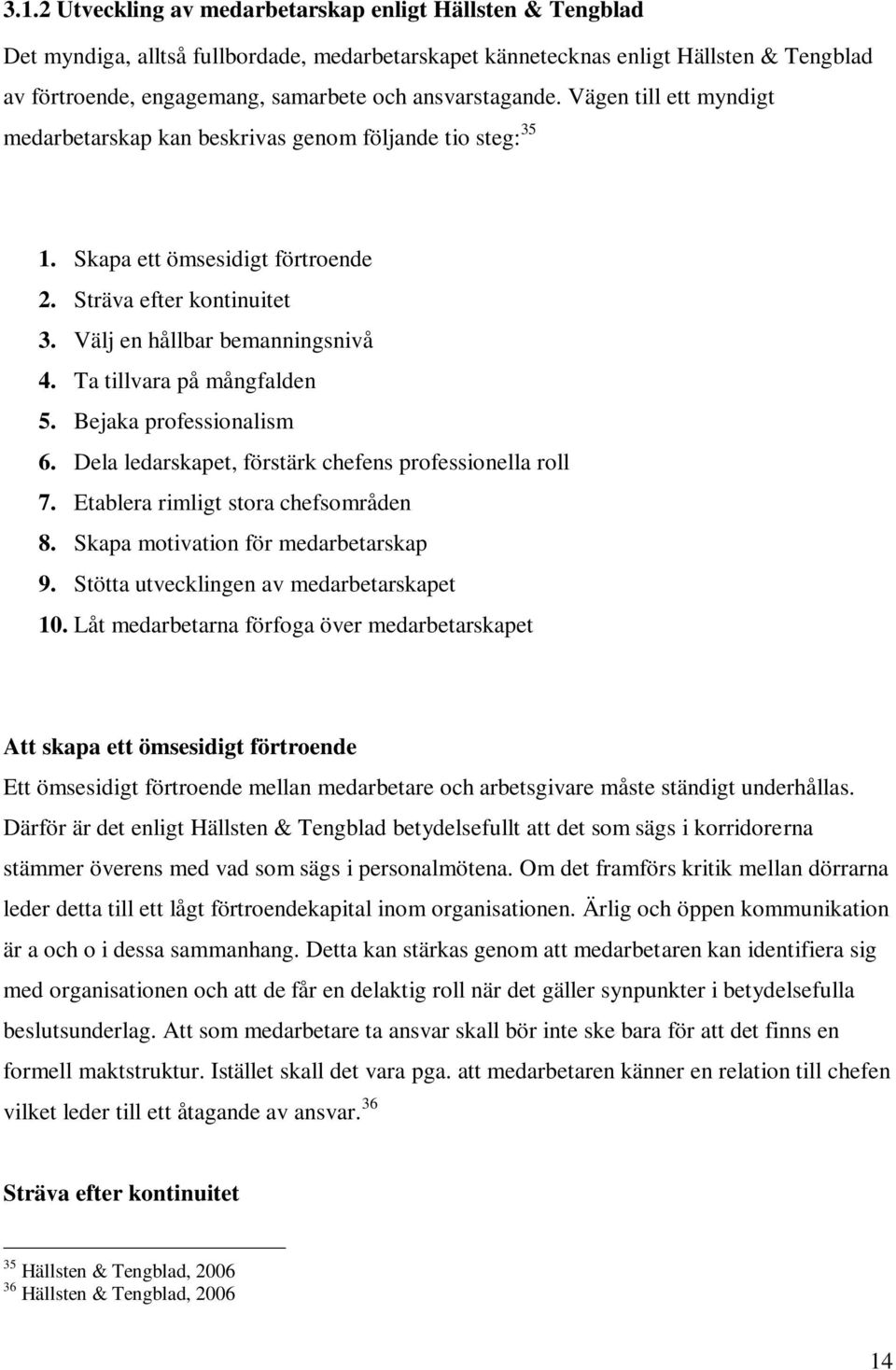 Ta tillvara på mångfalden 5. Bejaka professionalism 6. Dela ledarskapet, förstärk chefens professionella roll 7. Etablera rimligt stora chefsområden 8. Skapa motivation för medarbetarskap 9.