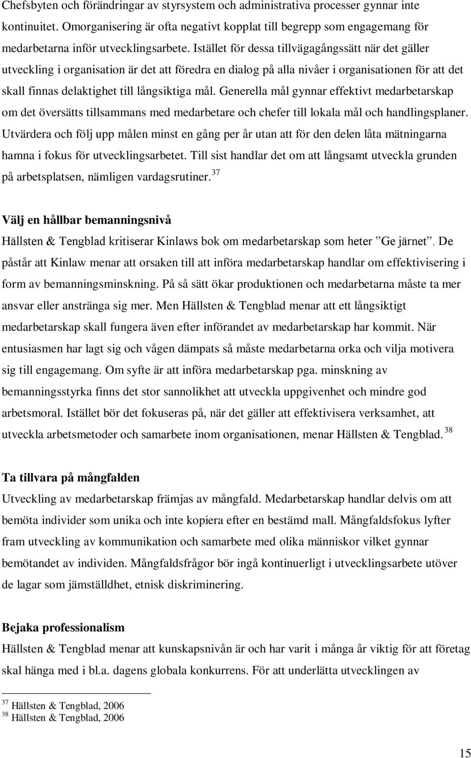 Istället för dessa tillvägagångssätt när det gäller utveckling i organisation är det att föredra en dialog på alla nivåer i organisationen för att det skall finnas delaktighet till långsiktiga mål.