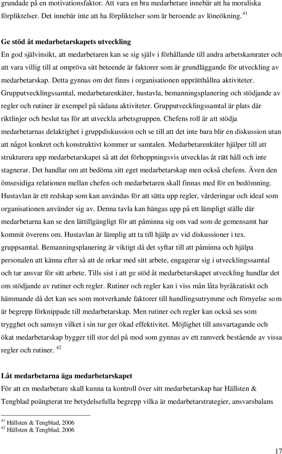 som är grundläggande för utveckling av medarbetarskap. Detta gynnas om det finns i organisationen upprätthållna aktiviteter.