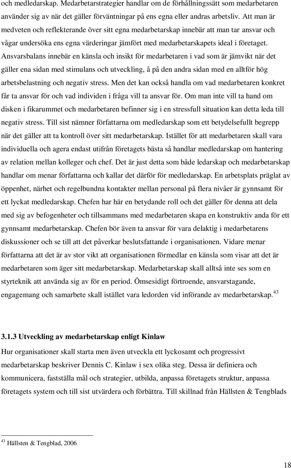 Ansvarsbalans innebär en känsla och insikt för medarbetaren i vad som är jämvikt när det gäller ena sidan med stimulans och utveckling, å på den andra sidan med en alltför hög arbetsbelastning och