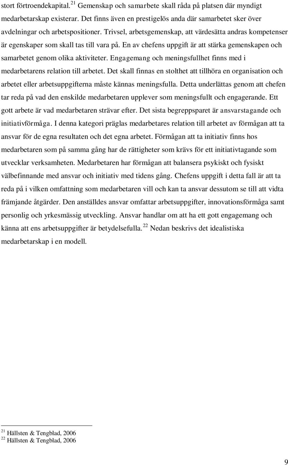 En av chefens uppgift är att stärka gemenskapen och samarbetet genom olika aktiviteter. Engagemang och meningsfullhet finns med i medarbetarens relation till arbetet.