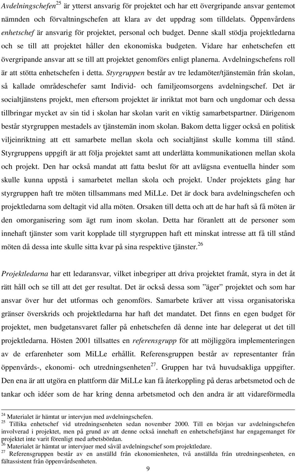 Vidare har enhetschefen ett övergripande ansvar att se till att projektet genomförs enligt planerna. Avdelningschefens roll är att stötta enhetschefen i detta.