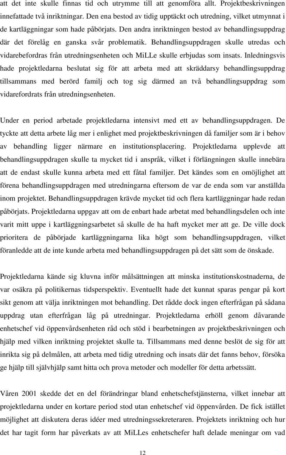 Behandlingsuppdragen skulle utredas och vidarebefordras från utredningsenheten och MiLLe skulle erbjudas som insats.