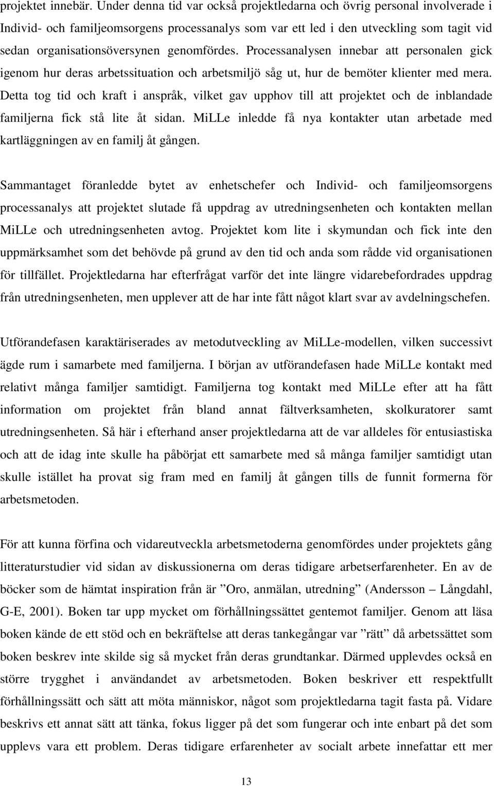 genomfördes. Processanalysen innebar att personalen gick igenom hur deras arbetssituation och arbetsmiljö såg ut, hur de bemöter klienter med mera.