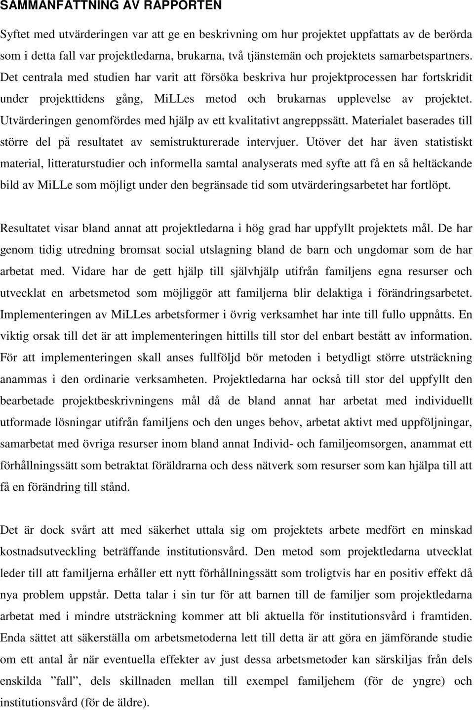 Utvärderingen genomfördes med hjälp av ett kvalitativt angreppssätt. Materialet baserades till större del på resultatet av semistrukturerade intervjuer.