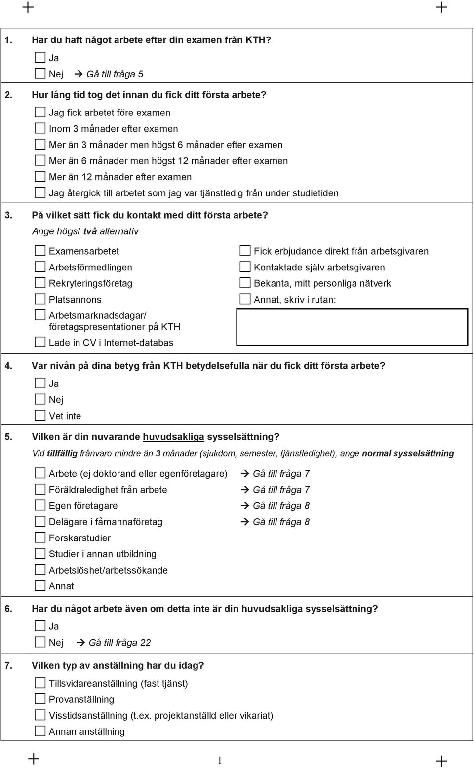 till arbetet som jag var tjänstledig från under studietiden 3. På vilket sätt fick du kontakt med ditt första arbete?