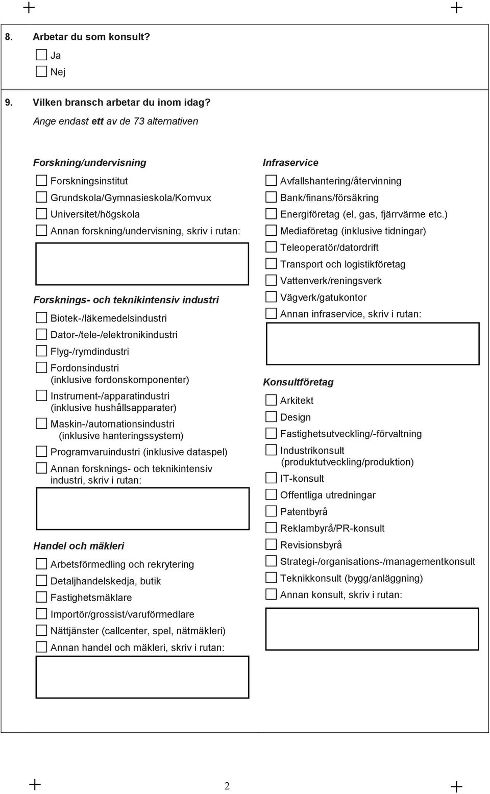 teknikintensiv industri Biotek-/läkemedelsindustri Dator-/tele-/elektronikindustri Flyg-/rymdindustri Fordonsindustri (inklusive fordonskomponenter) Instrument-/apparatindustri (inklusive