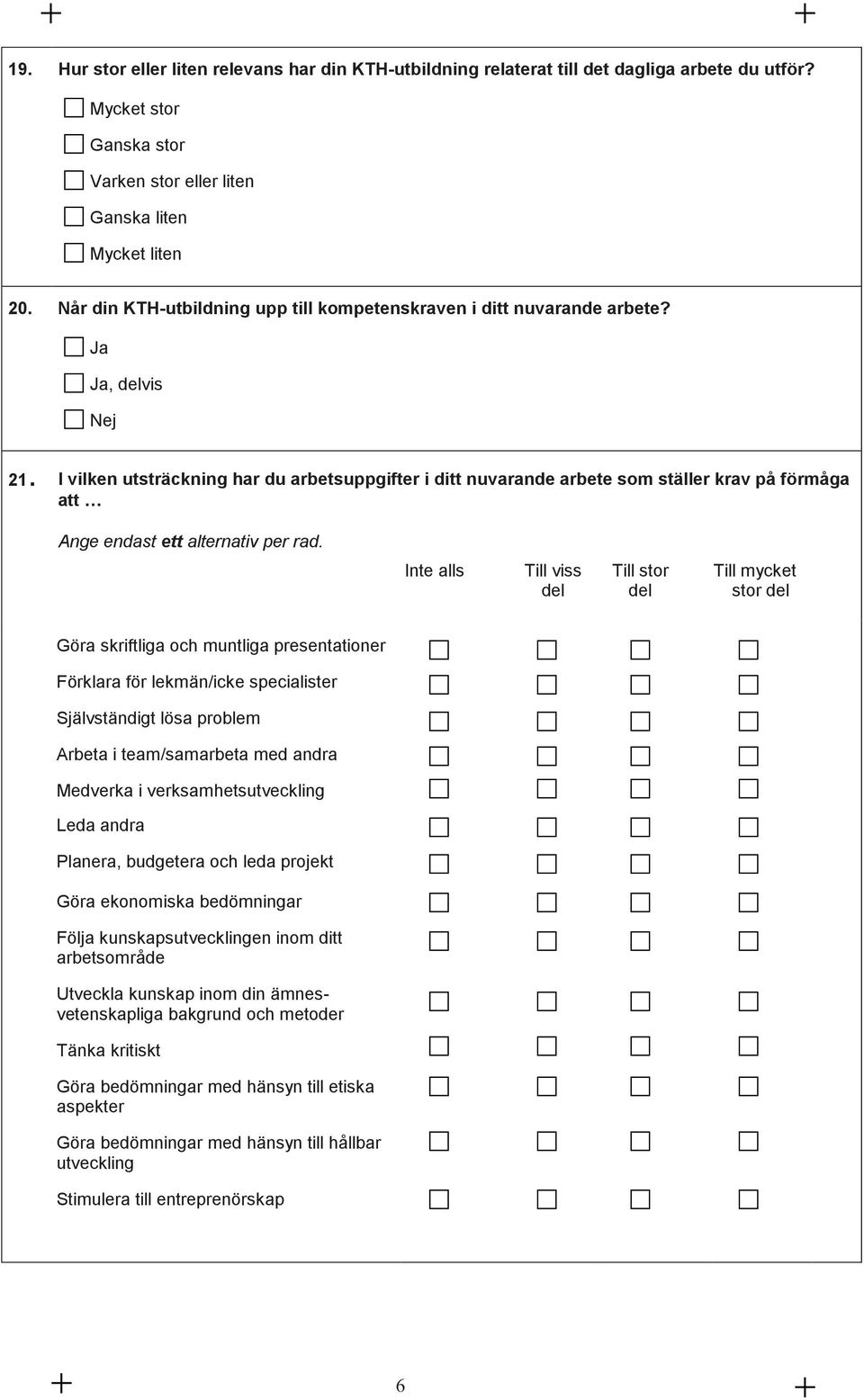 I vilken utsträckning har du arbetsuppgifter i ditt nuvarande arbete som ställer krav på förmåga att Ange endast ett alternativ per rad.