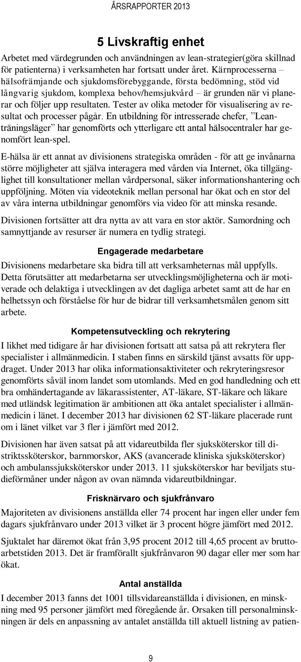 Tester av olika metoder för visualisering av resultat och processer pågår.