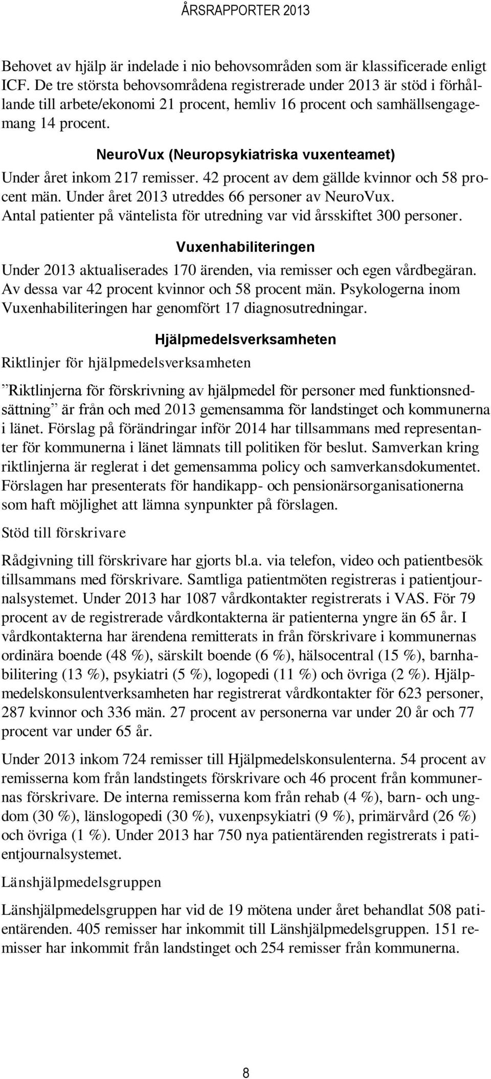 NeuroVux (Neuropsykiatriska vuxenteamet) Under året inkom 217 remisser. 42 procent av dem gällde kvinnor och 58 procent män. Under året 2013 utreddes 66 personer av NeuroVux.