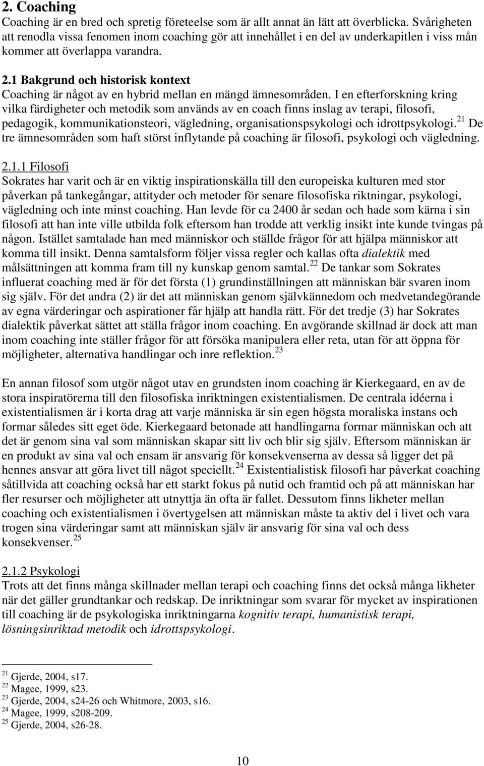 1 Bakgrund och historisk kontext Coaching är något av en hybrid mellan en mängd ämnesområden.