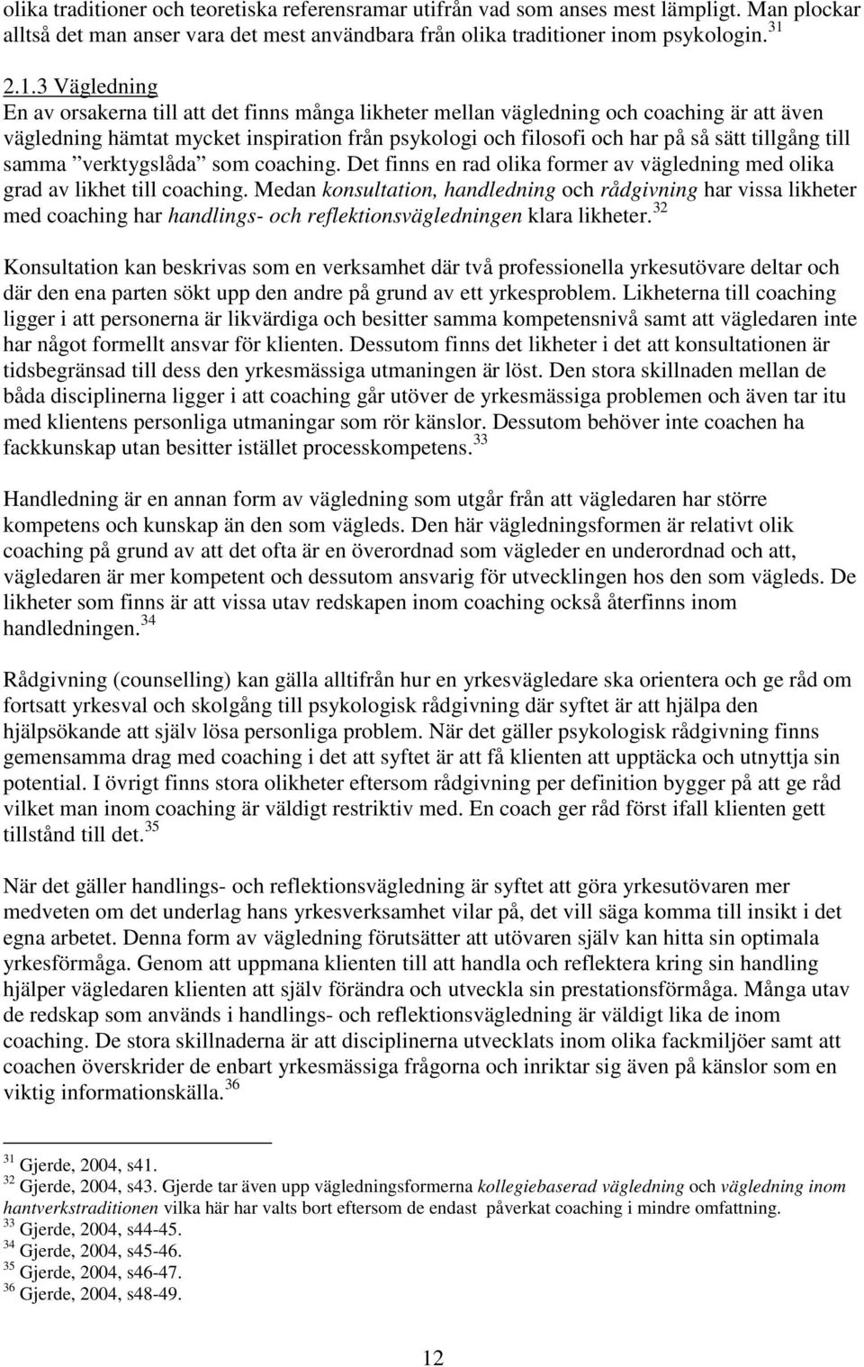 tillgång till samma verktygslåda som coaching. Det finns en rad olika former av vägledning med olika grad av likhet till coaching.