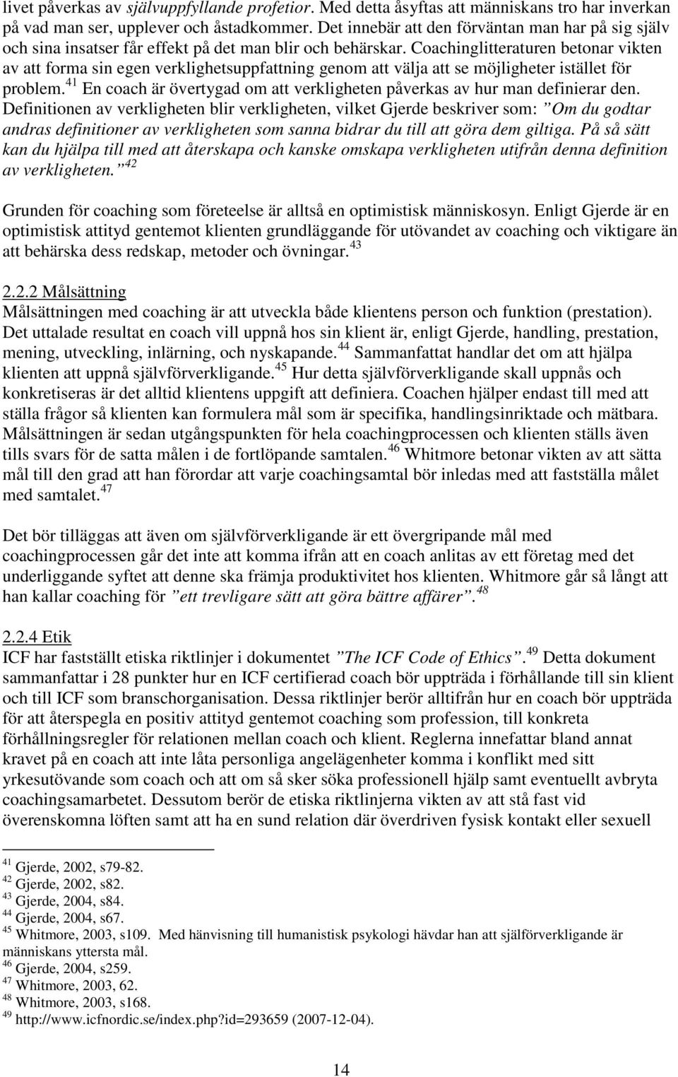 Coachinglitteraturen betonar vikten av att forma sin egen verklighetsuppfattning genom att välja att se möjligheter istället för problem.