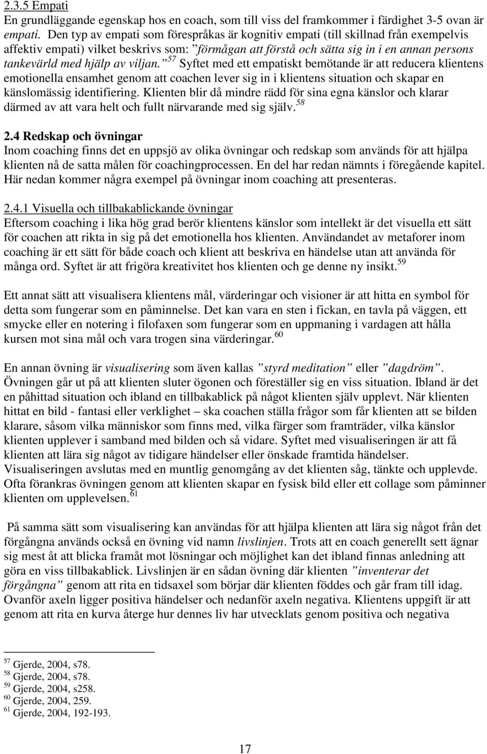 av viljan. 57 Syftet med ett empatiskt bemötande är att reducera klientens emotionella ensamhet genom att coachen lever sig in i klientens situation och skapar en känslomässig identifiering.